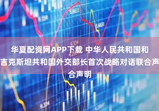 华夏配资网APP下载 中华人民共和国和塔吉克斯坦共和国外交部长首次战略对话联合声明